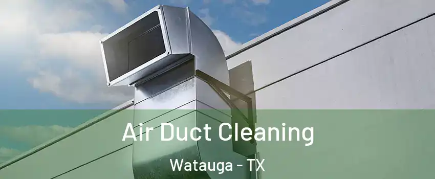  Air Duct Cleaning Watauga - TX