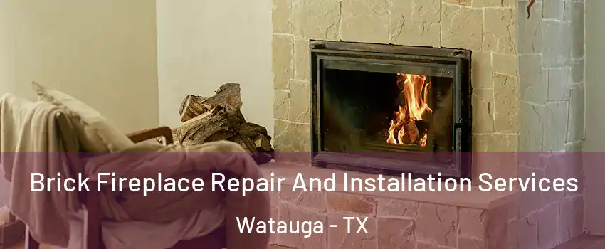  Brick Fireplace Repair And Installation Services Watauga - TX