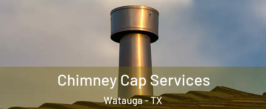  Chimney Cap Services Watauga - TX