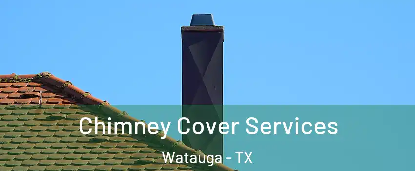  Chimney Cover Services Watauga - TX