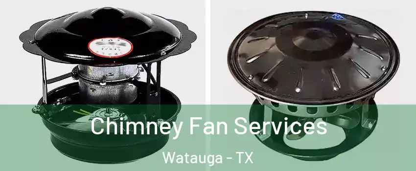  Chimney Fan Services Watauga - TX
