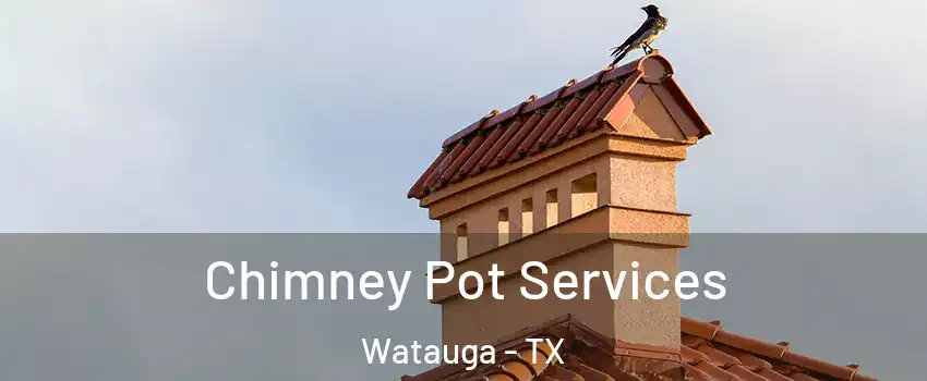  Chimney Pot Services Watauga - TX