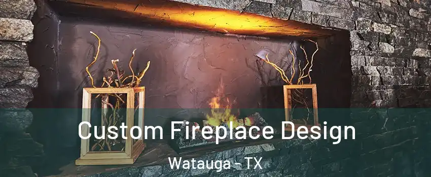  Custom Fireplace Design Watauga - TX
