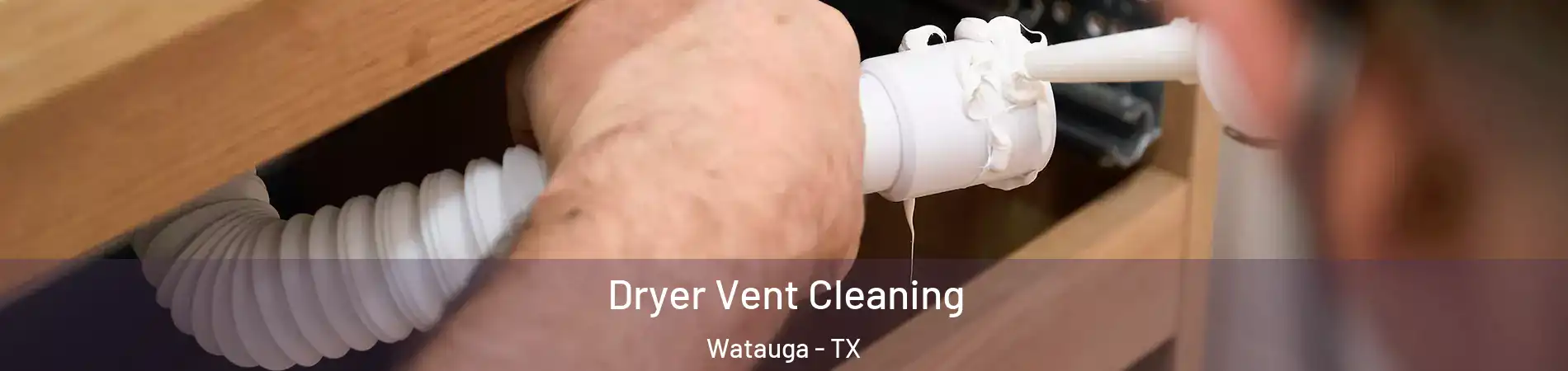  Dryer Vent Cleaning Watauga - TX