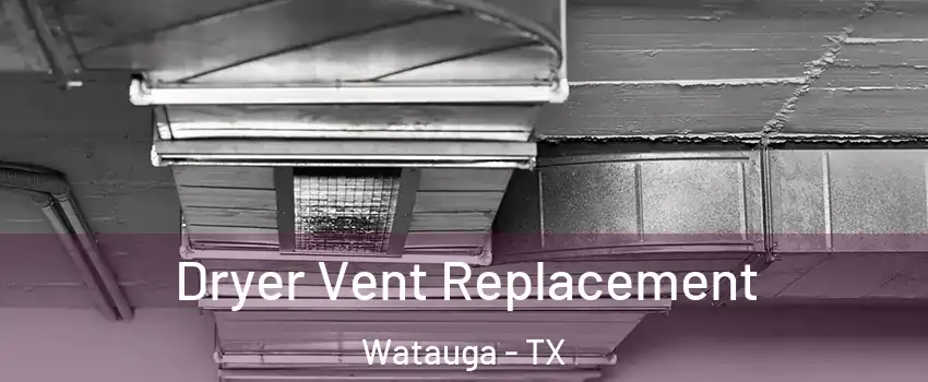  Dryer Vent Replacement Watauga - TX