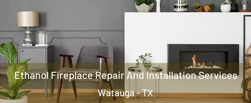  Ethanol Fireplace Repair And Installation Services Watauga - TX