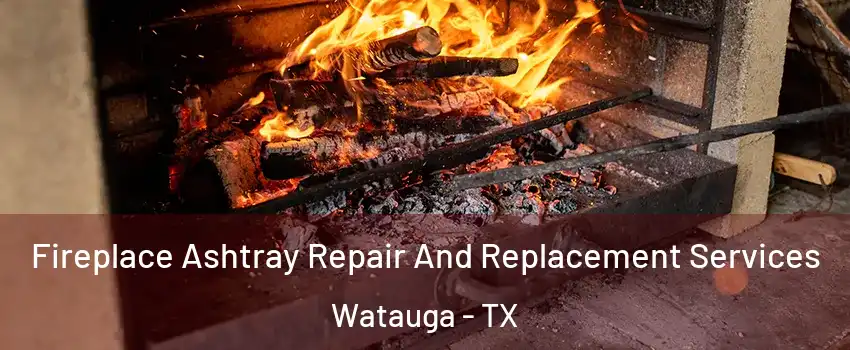  Fireplace Ashtray Repair And Replacement Services Watauga - TX