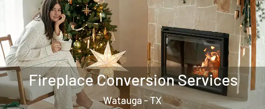  Fireplace Conversion Services Watauga - TX