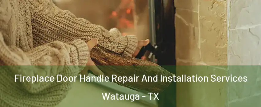  Fireplace Door Handle Repair And Installation Services Watauga - TX