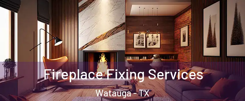  Fireplace Fixing Services Watauga - TX