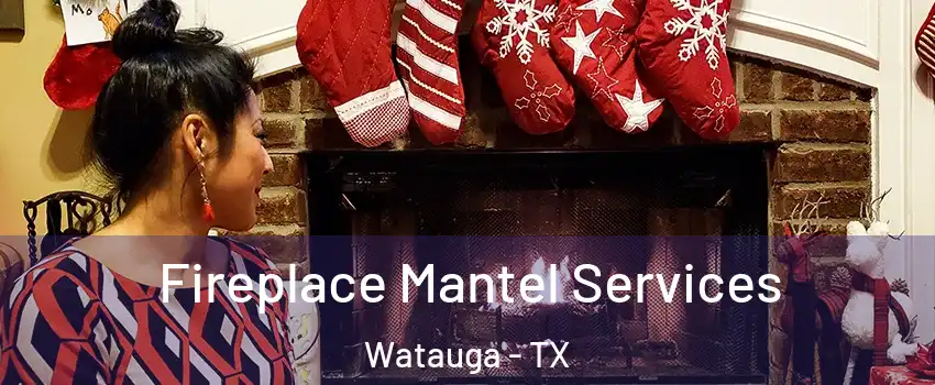  Fireplace Mantel Services Watauga - TX