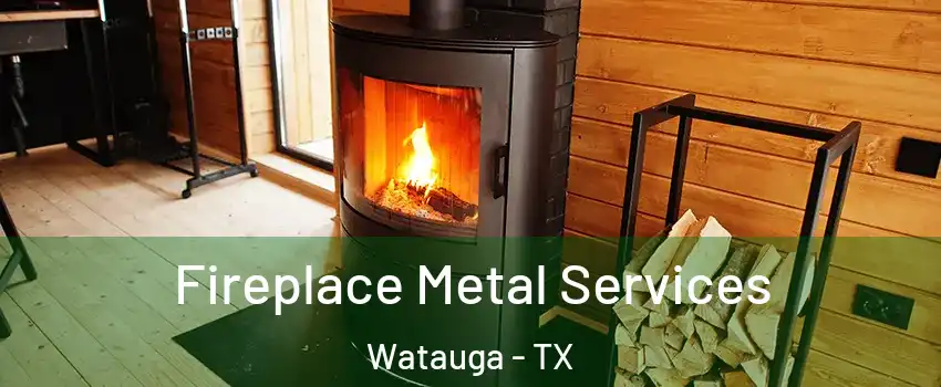 Fireplace Metal Services Watauga - TX
