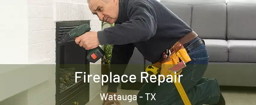  Fireplace Repair Watauga - TX