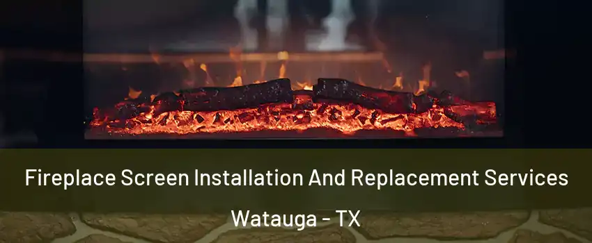  Fireplace Screen Installation And Replacement Services Watauga - TX