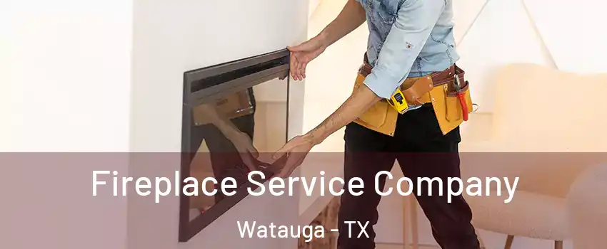  Fireplace Service Company Watauga - TX