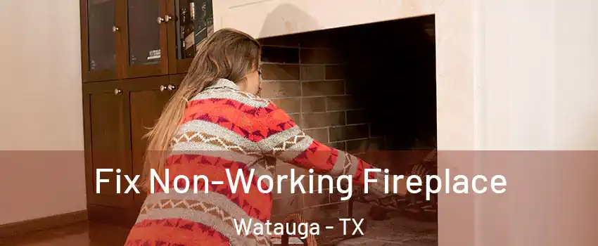  Fix Non-Working Fireplace Watauga - TX