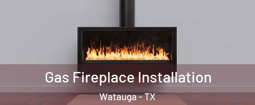  Gas Fireplace Installation Watauga - TX