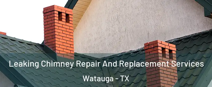  Leaking Chimney Repair And Replacement Services Watauga - TX