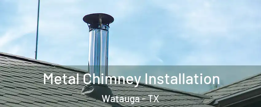  Metal Chimney Installation Watauga - TX