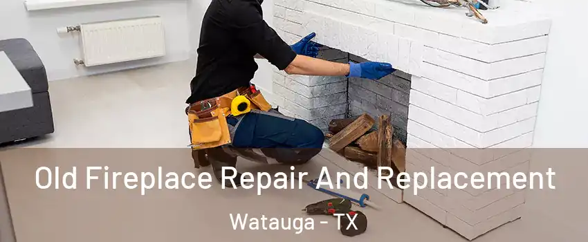  Old Fireplace Repair And Replacement Watauga - TX
