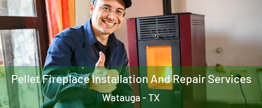  Pellet Fireplace Installation And Repair Services Watauga - TX
