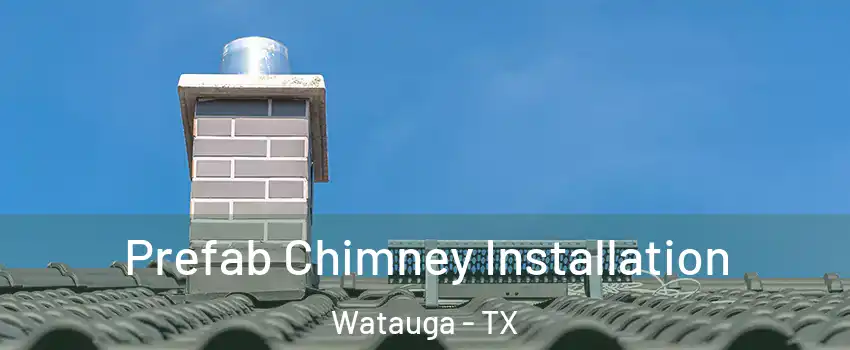  Prefab Chimney Installation Watauga - TX