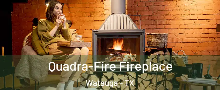  Quadra-Fire Fireplace Watauga - TX