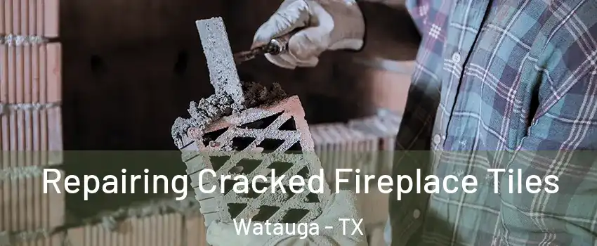  Repairing Cracked Fireplace Tiles Watauga - TX