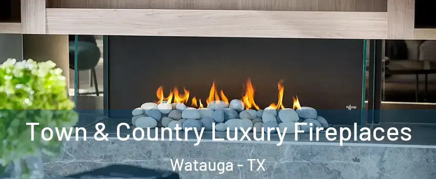  Town & Country Luxury Fireplaces Watauga - TX
