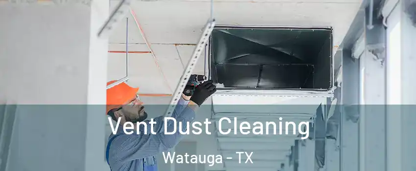  Vent Dust Cleaning Watauga - TX
