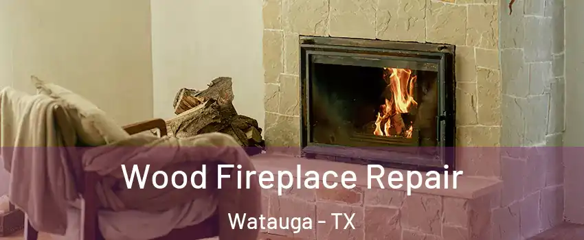  Wood Fireplace Repair Watauga - TX