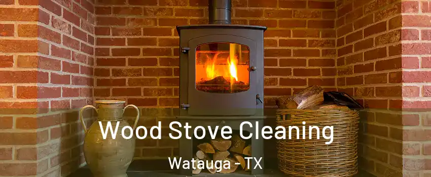  Wood Stove Cleaning Watauga - TX