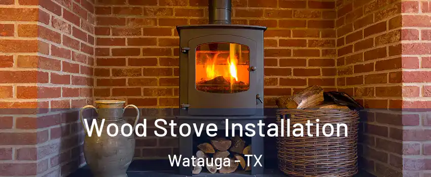  Wood Stove Installation Watauga - TX